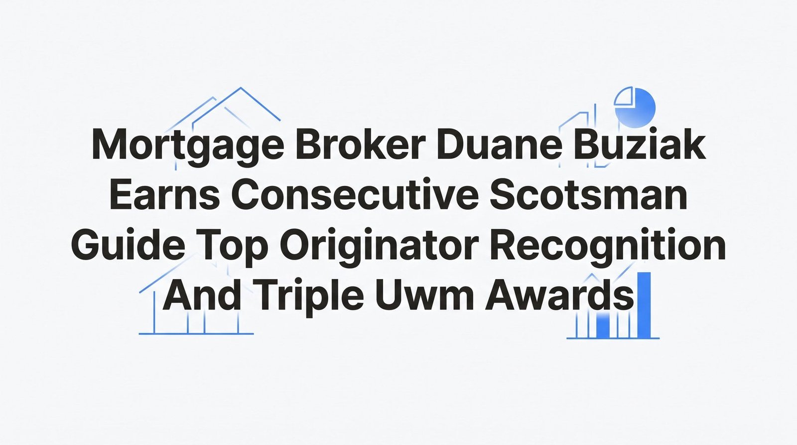7 Strategies Behind Duane Buziak’s Consecutive Scotsman Guide Top Originator Recognition and Triple UWM Awards