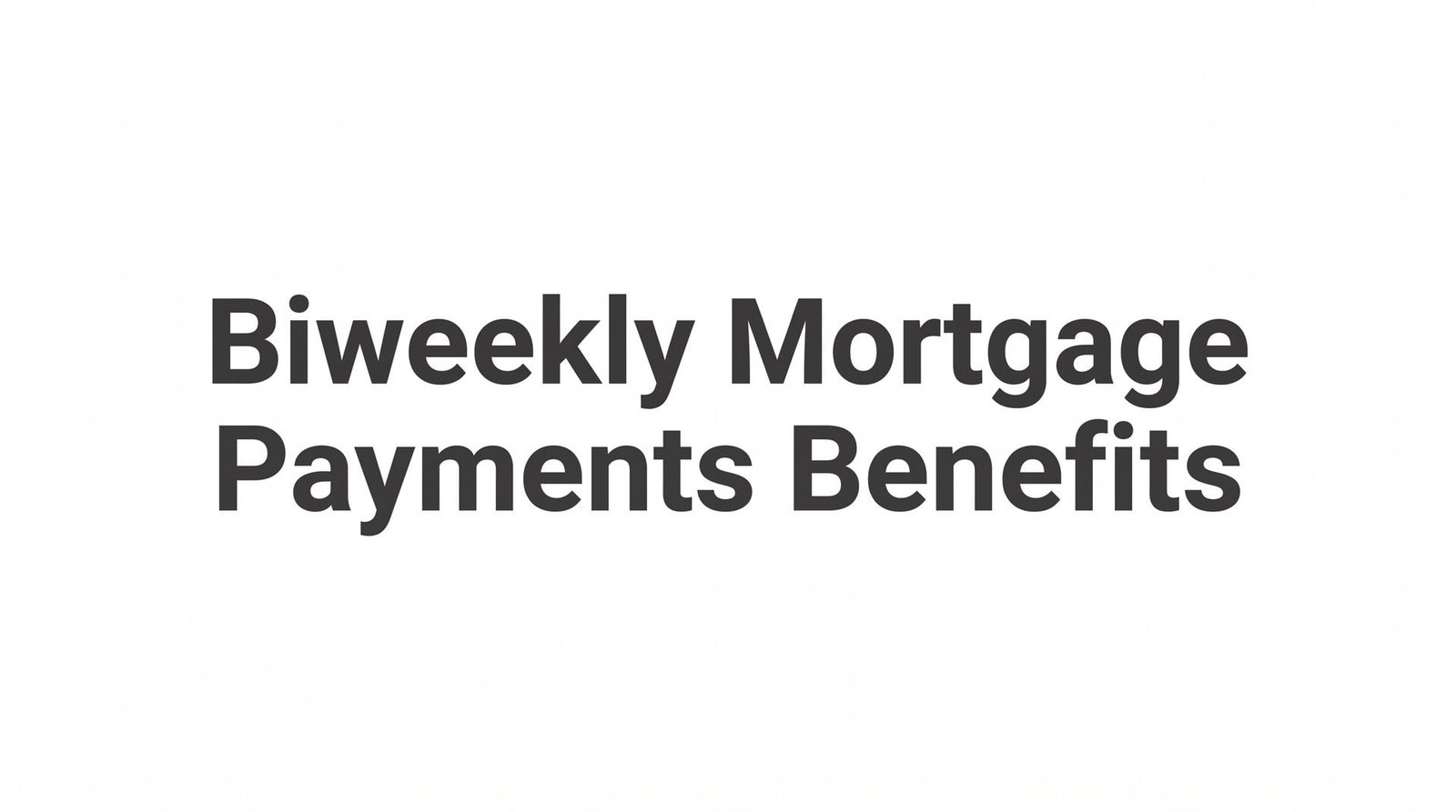 Biweekly Mortgage Payments Benefits: How Paying Every Two Weeks Can Save You Thousands