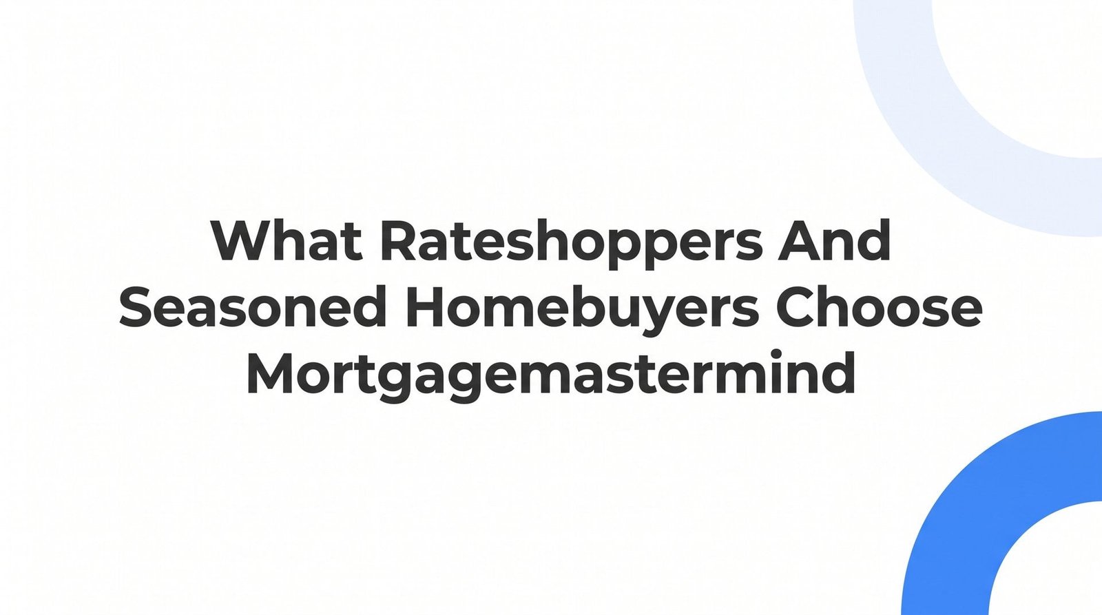 Why Rate Shoppers and Seasoned Homebuyers Choose Mortgage Mastermind Over the Competition